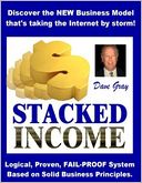 Stacked Income: Discover The New Business Model that 's Taking the Internet By Storm! Logical, Proven Fail-Proof System Based On Solid Business Principles.