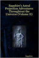 Sapphire's Astral Projection Adventures Throughtout the Universe (Volume II)