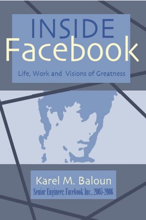 Inside Facebook: Life, Work and Visions of Greatness
