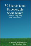 50 Secrets to an Unbelievable Short Game!