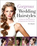 Gorgeous Wedding Hairstyles: A Step-by-Step Guide to 34 Spectacular Hairstyles