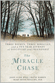The Miracle Chase: Three Women, Three Miracles, and a Ten Year Journey of Discovery and Friendship