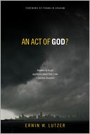 An Act of God?: Answers to Tough Questions about God's Role in Natural Disasters