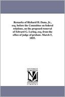 Remarks Of Richard H. Dana, Jr., Esq. Before The Committee On Federal Relations, On The Proposed Removal Of Edward G. Loring, Esq. From The Office Of Judge Of Probate. March 5, 1855.