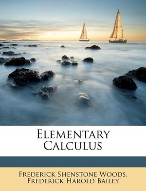 Elementary Calculus Frederick Shenstone Woods and Frederick Harold Bailey