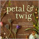 Petal & Twig: Seasonal Bouquets with Blossoms, Branches, and Grasses from Your Garden