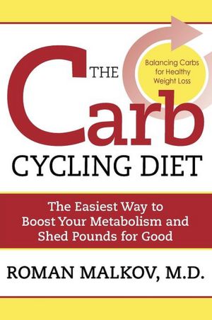 The Carb Cycling Diet: Balancing Hi Carb, Low Carb, and No Carb Days for Healthy Weight Loss