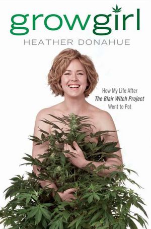 Growgirl: How My Life After The Blair Witch Project Went to Pot