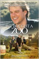 We Bought a Zoo: The Amazing True Story of a Young Family, a Broken Down Zoo, and the 200 Wild Animals That Change Their Lives Forever