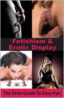 Fetishism and Erotic Display: An Xcite Guide to Sexy Fun