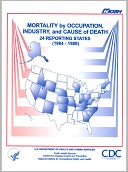 Mortality by Occupation, Industry, and Cause of Death: 24 Reporting States (1984-1988)