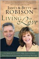Living in Love: Co-hosts of TV's LIFE Today, James and Betty Share Keys to an Exciting and Fulfilling Marriage