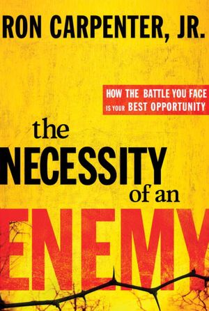 The Necessity of an Enemy: How the Battle You Face Is Your Best Opportunity