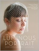 The Luminous Portrait: Capture the Beauty of Natural Light for Glowing, Flattering Photographs