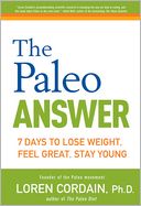 The Paleo Answer: 7 Days to Lose Weight, Feel Great, Stay Young