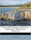 Four Old Greeks: Achilles, Herakles, Dionysos, Alkestis