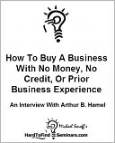 How To Buy a Business With No Money, Credit, or Prior Business Experience: An Interview With Arthur B. Hamel