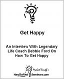 Get Happy: An Interview With Legendary Life Coach Debbie Ford On How To Get Happy