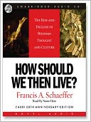 How Should We Then Live?: The Rise and Decline on Western Thought and Culture