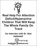 Real Help For Attention Deficit/Hyperactive Children That Will Keep The Whole Family On Track: An Interview With Dr. Ned Hallowell