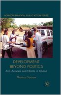 Development beyond Politics: Aid, Activism and NGOs in Ghana