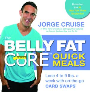 The Belly Fat Cure Quick Meals: Lose 4 to 9 lbs. a Week with On-the-Go Carb Swaps