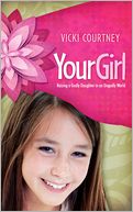Your Girl: Raising a Godly Daughter in an Ungodly World
