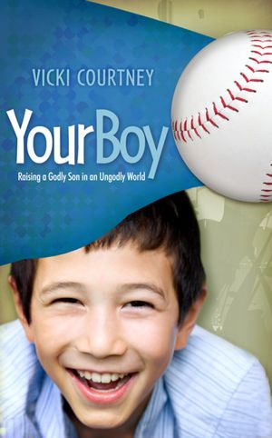 Your Boy: Raising a Godly Son in an Ungodly World