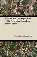 God And War ; An Exposition Of The Principles Underlying Creative Peace