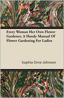 Every Woman Her Own Flower Gardener, A Handy Manual Of Flower Gardening For Ladies