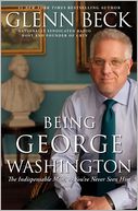 Being George Washington: The Indispensable Man, As You've Never Seen Him
