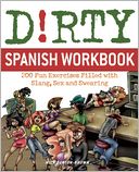 Dirty Spanish Workbook: 200 Fun Exercises Filled with Slang, Sex and Swearing