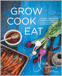 Grow Cook Eat: A Food Lover's Guide to Vegetable Gardening, Including 50 Recipes, Plus Harvesting and Storage Tips