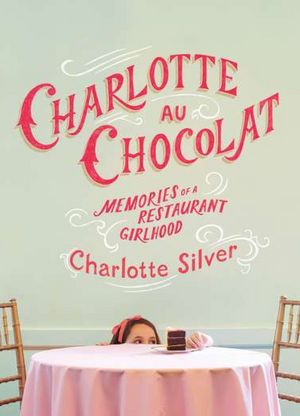 Charlotte Au Chocolat: Memories of a Restaurant Girlhood