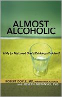 Almost Alcoholic: Is My (or My Loved One's) Drinking a Problem?