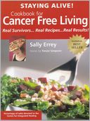 Staying Alive! Cookbook for Cancer Free Living: Real Survivors...Real Recipes...Real Results