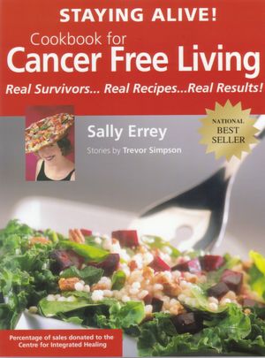 Staying Alive! Cookbook for Cancer Free Living: Real Survivors...Real Recipes...Real Results