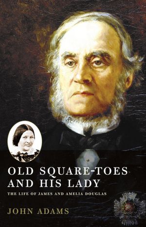 Old Square Toes and His Lady: The Life of James and Amelia Douglas