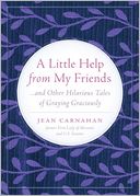 A Little Help From My Friends: ...and Other Hilarious Tales of Graying Graciously