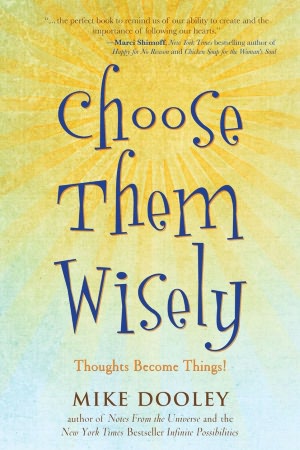 Pdf free books to download Choose Them Wisely: Thoughts Become Things! by Mike Dooley in English 9781582702339 
