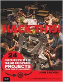 Hack This: 24 Incredible Hackerspace Projects from the DIY Movement