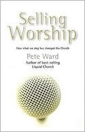 Selling Worship: How What We Sing Has Changed the Church