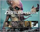 Secrets of Zbrush Experts: Tips, Techniques, and Insights for Users of All Abilities