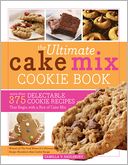 Ultimate Cake Mix Cookie Book, 2E: More Than 375 Delectable Cookie Recipes That Begin with a Box of Cake Mix