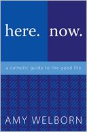 here.now.: a catholic guide to the good life