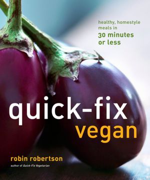 Quick-Fix Vegan: Healthy Homestyle Meals in 30 Minutes or Less