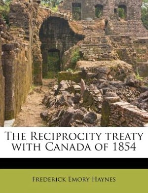 The Reciprocity treaty with Canada of 1854 The Reciprocity treaty with Canada of 1854