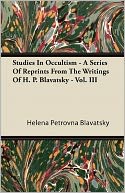 Studies In Occultism - A Series Of Reprints From The Writings Of H. P. Blavatsky - Vol. Iii