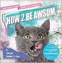 download How 2 Be Awsum : A LOLcat Guide 2 Life book