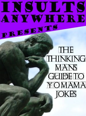 Insults Anywhere Presents The Thinking Man's Guide To Yo Mama Jokes